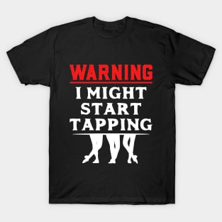 Tap Dancer " Warning I might start tapping " T-Shirt